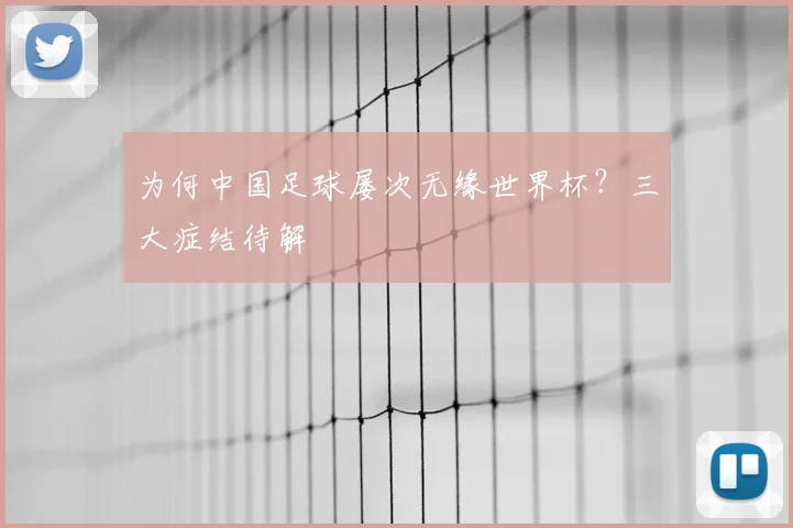 为何中国足球屡次无缘世界杯?三大症结待解