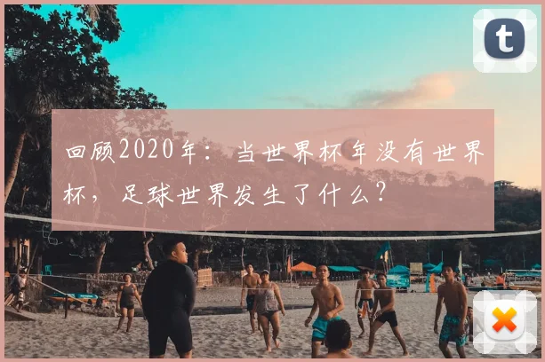 回顾2020年：当世界杯年没有世界杯，足球世界发生了什么？