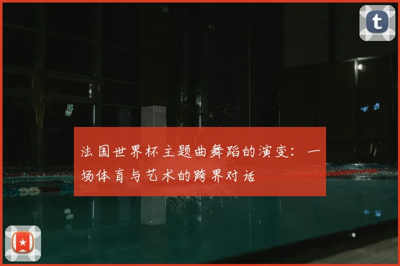 法国世界杯主题曲舞蹈的演变：一场体育与艺术的跨界对话