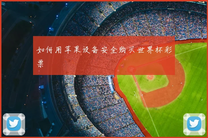 如何用苹果设备安全购买世界杯彩票