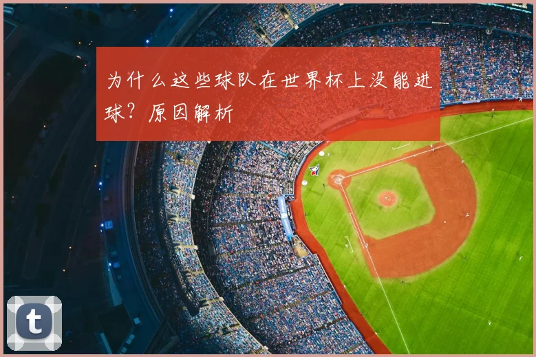 为什么这些球队在世界杯上没能进球?原因解析