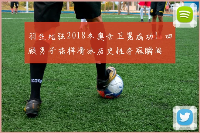 羽生结弦2018冬奥会卫冕成功！回顾男子花样滑冰历史性夺冠瞬间